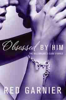 Obsessed by Him: The Billionaire's Club Stories by Red Garnier
