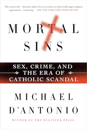 Mortal Sins: Sex, Crime, And The Era Of Catholic Scandal