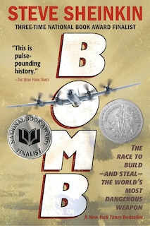 Bomb: The Race to Build--and Steal--the World's Most Dangerous Weapon (Newbery Honor Book & National Book Award Finalist)