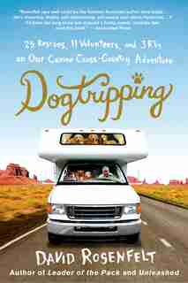 Dogtripping: 25 Rescues, 11 Volunteers, And 3 Rvs On Our Canine Cross-country Adventure by David Rosenfelt