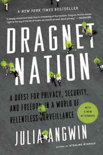 Dragnet Nation: A Quest For Privacy, Security, And Freedom In A World Of Relentless Surveillance