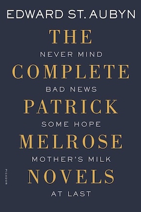 The Complete Patrick Melrose Novels: Never Mind, Bad News, Some Hope, Mother's Milk, and At Last