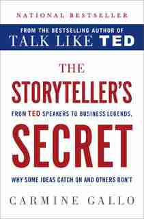 The Storyteller's Secret: From Ted Speakers To Business Legends, Why Some Ideas Catch On And Others Don't by Carmine Gallo