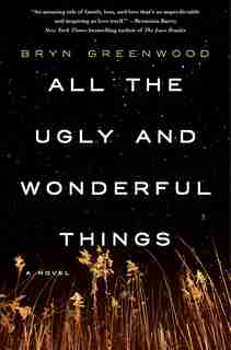 All The Ugly And Wonderful Things: A Novel by Bryn Greenwood