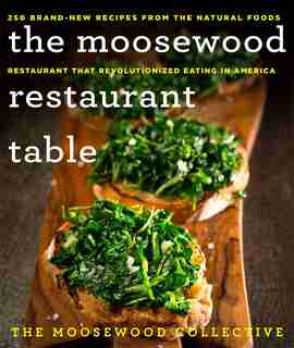 MOOSEWOOD RESTAURANT TABLE: 250 Brand-new Recipes From The Natural Foods Restaurant That Revolutionized Eating In America by Moosewood Collec The