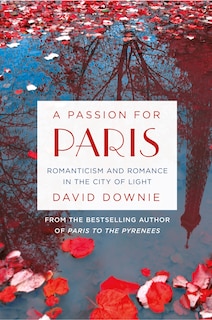 A Passion for Paris: Romanticism and Romance in the City of Light