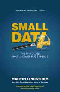 Small Data: The Tiny Clues That Uncover Huge Trends by Martin Lindstrom