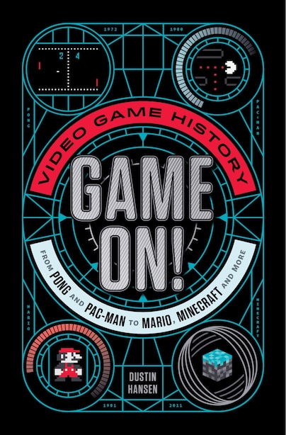 Game On!: Video Game History From Pong And Pac-man To Mario, Minecraft, And More by Dustin Hansen