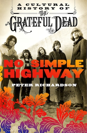 No Simple Highway: A Cultural History Of The Grateful Dead