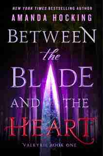 Between The Blade And The Heart: Valkyrie Book One by Amanda Hocking