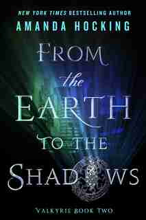 From The Earth To The Shadows: Valkyrie Book Two by Amanda Hocking