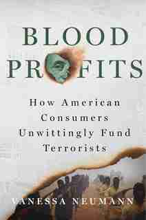 Blood Profits: How American Consumers Unwittingly Fund Terrorists de Vanessa Neumann