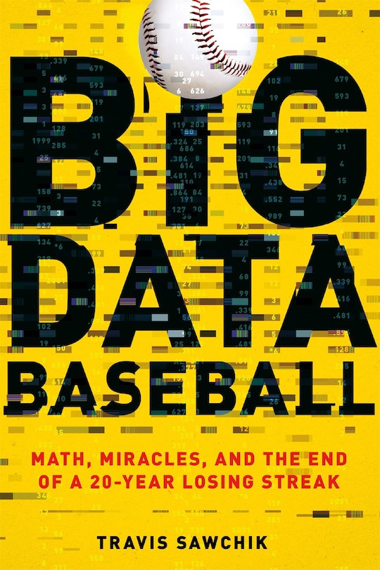 Big Data Baseball: Math, Miracles, And The End Of A 20-year Losing Streak