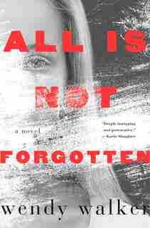 All Is Not Forgotten: A Novel by Wendy Walker