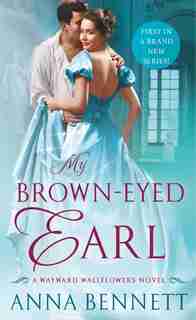 My Brown-eyed Earl: A Wayward Wallflowers Novel by Anna Bennett