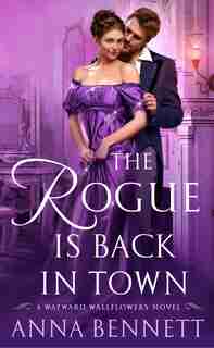 The Rogue Is Back In Town: A Wayward Wallflowers Novel by Anna Bennett