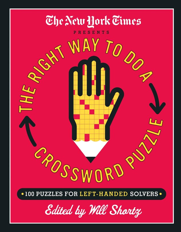The New York Times Presents The Right Way To Do A Crossword Puzzle: 100 Puzzles For Left-handed Solvers