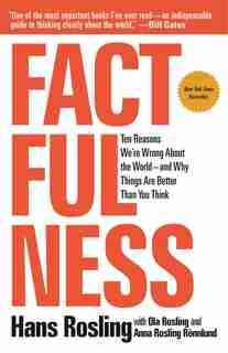 Factfulness: Ten Reasons We're Wrong About The World--and Why Things Are Better Than You Think by Hans Rosling