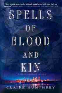 Spells of Blood and Kin: A Dark Fantasy by Claire Humphrey