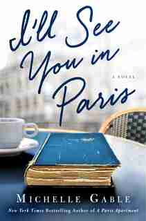 ILL SEE YOU IN PARIS: A Novel by Michelle Gable