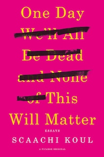 Front cover_One Day We'll All Be Dead and None of This Will Matter