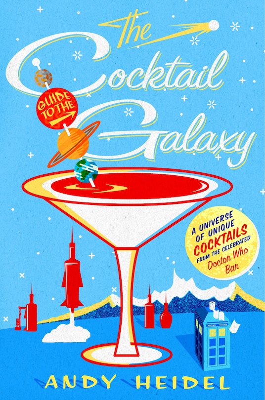 The Cocktail Guide To The Galaxy: A Universe Of Unique Cocktails From The Celebrated Doctor Who Bar