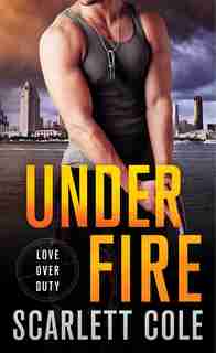 Under Fire: A Love Over Duty Novel by Scarlett Cole