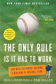 The Only Rule Is It Has to Work: Our Wild Experiment Building a New Kind of Baseball Team [Includes a New Afterword]