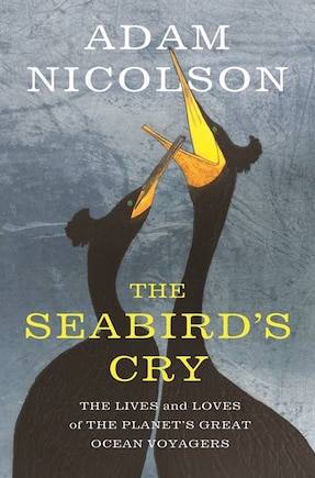 The Seabird's Cry: The Lives And Loves Of The Planet's Great Ocean Voyagers