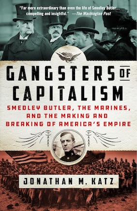 Gangsters of Capitalism: Smedley Butler, the Marines, and the Making and Breaking of America's Empire