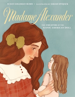 Front cover_Madame Alexander: The Creator Of The Iconic American Doll