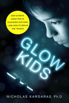 Glow Kids: How Screen Addiction Is Hijacking Our Kids - And How To Break The Trance