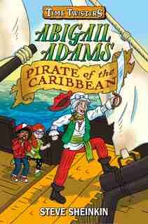 Abigail Adams, Pirate Of The Caribbean by Steve Sheinkin