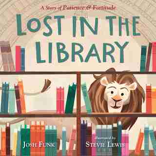 Lost In The Library: A Story Of Patience & Fortitude by Josh Funk