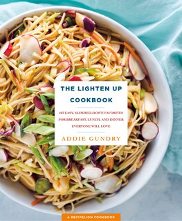 The Lighten Up Cookbook: 103 Easy, Slimmed-down Favorites For Breakfast, Lunch, And Dinner Everyone Will Love