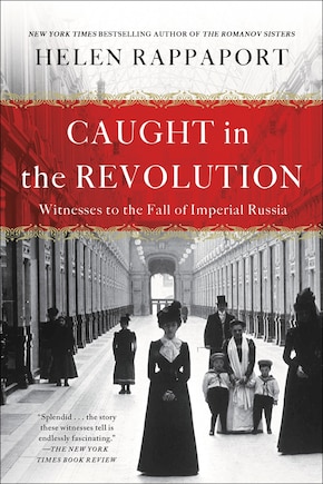 Caught In The Revolution: Witnesses To The Fall Of Imperial Russia