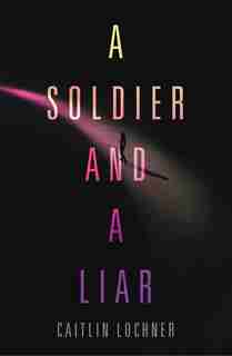 A Soldier And A Liar by Caitlin Lochner