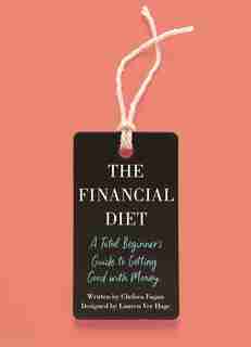 The Financial Diet: A Total Beginner's Guide to Getting Good with Money by Chelsea Fagan