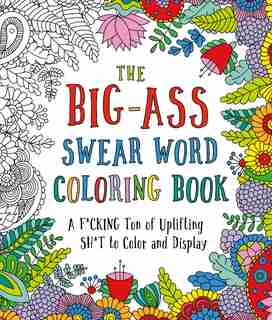 The Big-ass Swear Word Coloring Book: A F*cking Ton Of Uplifting Sh*t To Color And Display by Caitlin Peterson
