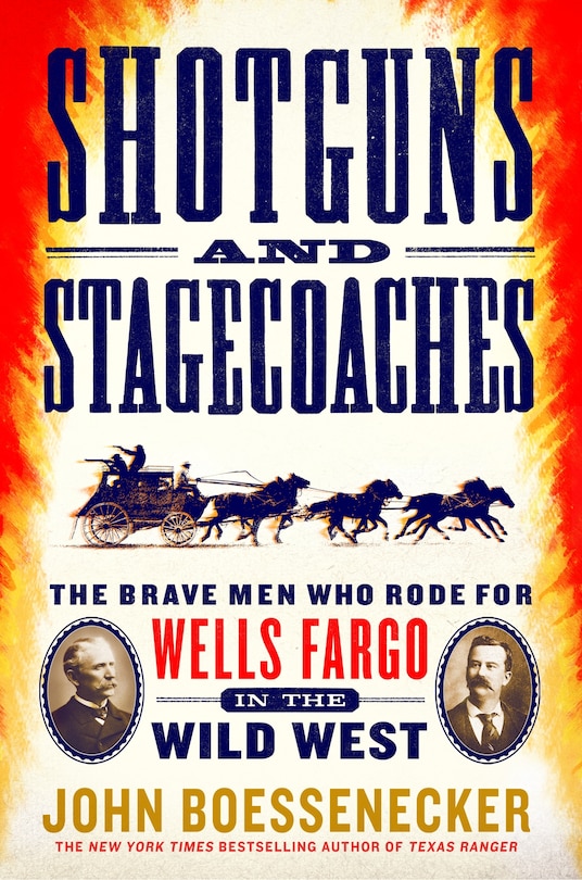 Shotguns And Stagecoaches: The Brave Men Who Rode For Wells Fargo In The Wild West