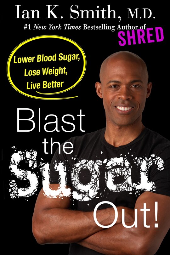 Blast The Sugar Out!: Lower Blood Sugar, Lose Weight, Live Better