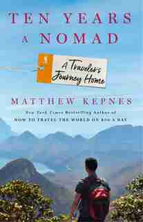 Ten Years A Nomad: A Traveler's Journey Home by Matthew Kepnes