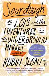 Sourdough: Or, Lois And Her Adventures In The Underground Market: A Novel by Robin Sloan
