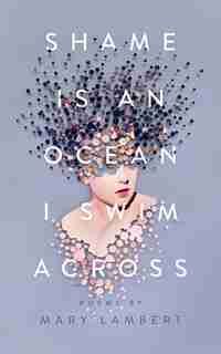 Shame Is An Ocean I Swim Across: Poems By Mary Lambert by Mary Lambert