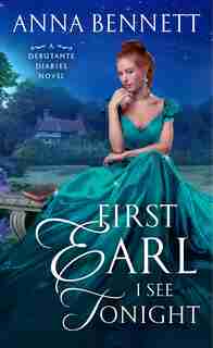 First Earl I See Tonight: A Debutante Diaries Novel by Anna Bennett