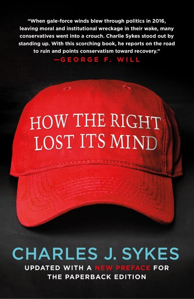 How The Right Lost Its Mind by Charles J. Sykes
