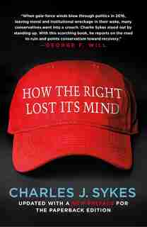How The Right Lost Its Mind by Charles J. Sykes