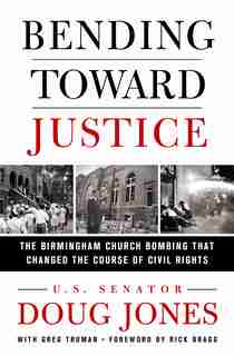 Bending Toward Justice: The Birmingham Church Bombing That Changed The Course Of Civil Rights by Doug Jones