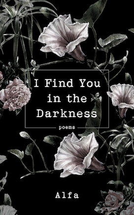 I Find You In The Darkness: Poems