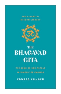 The Bhagavad Gita: The Song of God Retold in Simplified English (The Essential Wisdom Library)